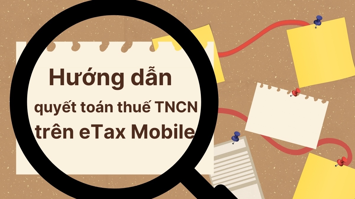 HƯỚNG DẪN QUYẾT TOÁN THUẾ TNCN TRÊN ETAX MOBILE - Tin tức Hệ sinh thái IAM
